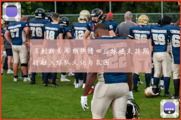 马刺新秀布朗热情回应球迷支持期待融入球队文化与氛围