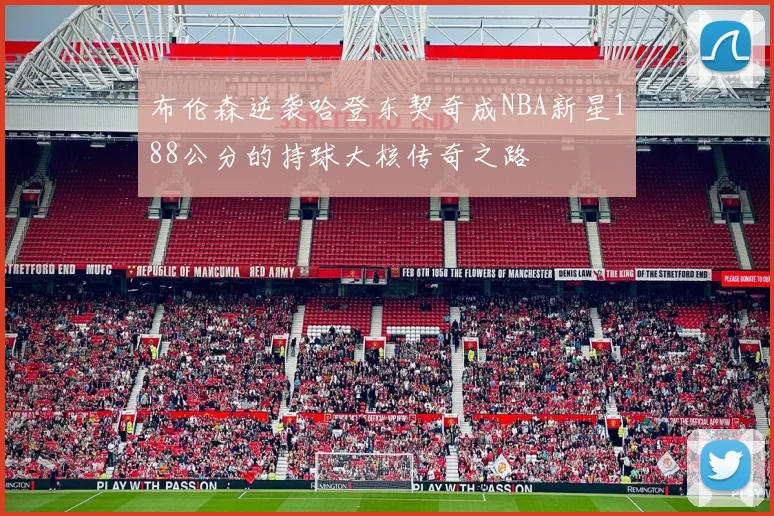 布伦森逆袭哈登东契奇成NBA新星188公分的持球大核传奇之路