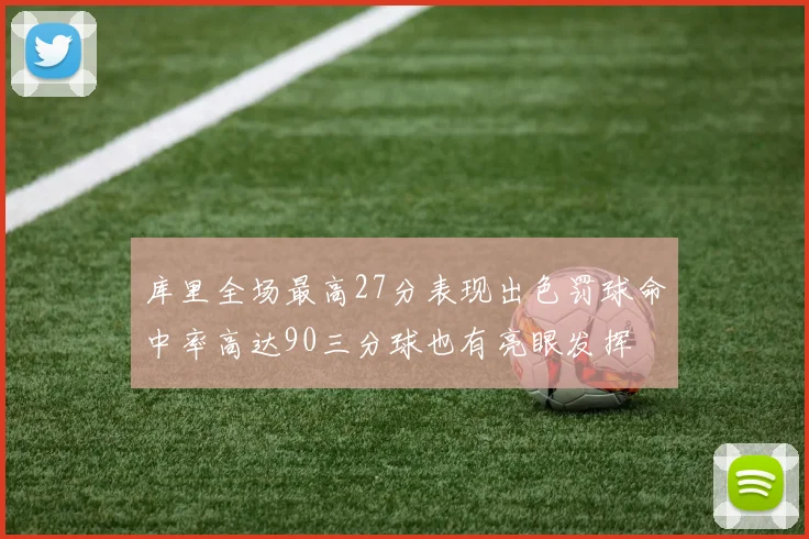 库里全场最高27分表现出色罚球命中率高达90三分球也有亮眼发挥